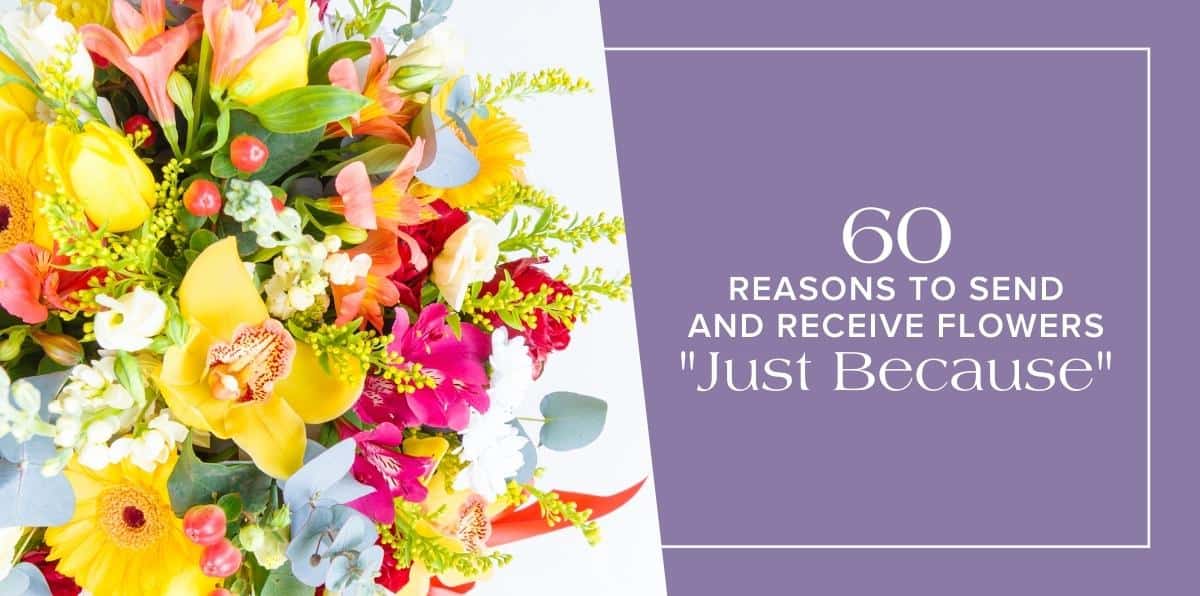 60 Remarkable Occasions to Send and Receive Elegant Flowers "Just